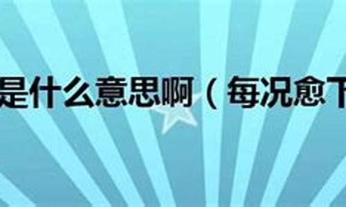 每况愈下什么意思打一生肖-每况愈下的意思是什么?